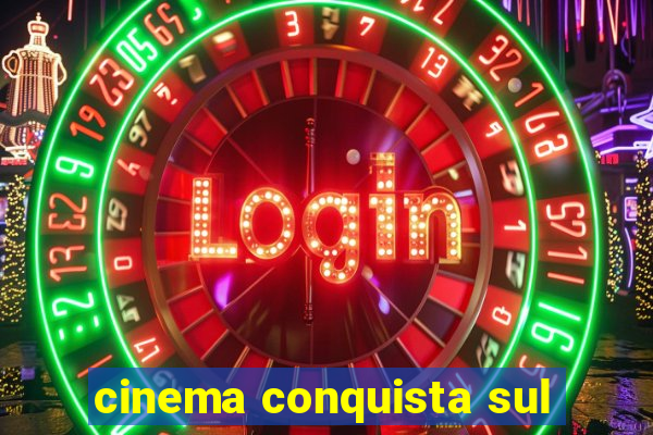 cinema conquista sul